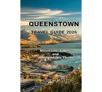 QUEENSTOWN TRAVEL GUIDE 2026: Mountains, Lakes, and Unforgettable Thrills