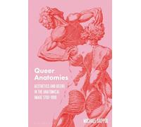 Queer Anatomies : Aesthetics and Desire in the Anatomical Image, 1700-1900
