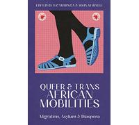 Queer and Trans African Mobilities: Migration, Asylum and Diaspora