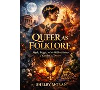 Queer As Folklore: Myth, Magic, and the Hidden History of Gender and Desire