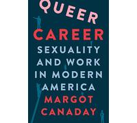 Queer Career : Sexuality and Work in Modern America