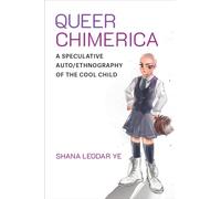 Queer Chimerica: A Speculative Auto/Ethnography of the Cool Child (Global Queer Asias)