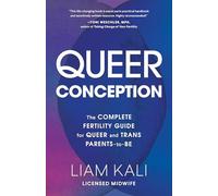 Queer Conception: The Complete Fertility Guide for Queer and Trans Parents-To-Be: The Complete Guide to Fertility, IUI, and IVF for LGBTQ+ Parents-to-Be
