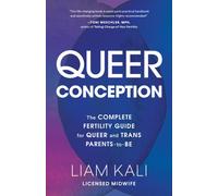 Queer Conception : The Complete Guide to Fertility, IUI, and IVF for LGBTQ+ Parents-to-Be