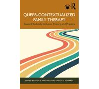 Queer-Contextualized Family Therapy : Toward Radically Inclusive Theory and Practice