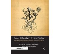 Queer Difficulty in Art and Poetry: Rethinking the Sexed Body in Verse and Visual Culture
