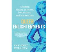 Queer Enlightenments: A Hidden History of Lovers, Lawbreakers, and Homemakers