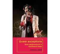 Queer Exceptions: Solo Performance in Neoliberal Times (Theatre: Theory - Practice - Performance)