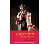 Queer Exceptions: Solo Performance in Neoliberal Times (Theatre: Theory - Practice - Performance)