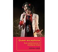 Queer Exceptions: Solo Performance in Neoliberal Times (Theatre: Theory - Practice - Performance)