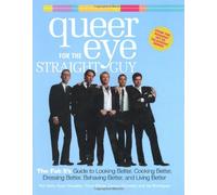 Queer Eye for the Straight Guy: The Fab 5's Guide to Looking Better, Cooking Better, Dressing Better, Behaving Better and Living Better