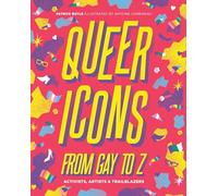 Queer Icons from Gay to Z: Activists, Artists & Trailblazers