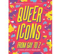 Queer Icons from Gay to Z: Activists, Artists & Trailblazers