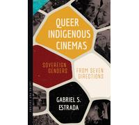 Queer Indigenous Cinemas : Sovereign Genders from Seven Directions
