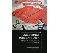 Queer(ing) Russian Art : Realism, Revolution, Performance