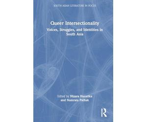 Queer Intersectionality: Voices, Struggles, and Identities in South Asia (South Asian Literature in Focus)