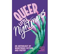 Queer Little Nightmares : An Anthology of Monstrous Fiction and Poetry