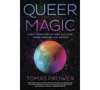 Queer Magic: LGBT+ Spirituality and Culture from Around theWorld by Tomas...