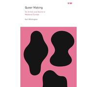Queer Making: On Artists and Desire in Medieval Europe (ICMA Books | Viewpoints)