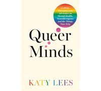 Queer Minds: LGBTQ+ Therapists and Advocates on Mental Health, Neurodivergence, and the Things That Help