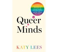 Queer Minds: LGBTQ+ Therapists and Advocates on Mental Health, Neurodivergence and the Things That Help