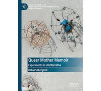 Queer Mother Memoir: Experiments in Life/Narrative (Palgrave Studies in Mediating Kinship, Representation, and Difference)