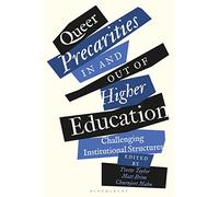Queer Precarities in and out of Higher Education: Challenging Institutional Structures