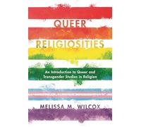 Queer Religiosities: An Introduction to Queer and Transgender Studies in Religion