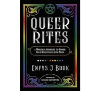 Queer Rites : A Magickal Grimoire to Honor Your Milestones with Pride