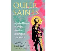 Queer Saints: A Radical Guide to Magic, Miracles, and Modern Intercession