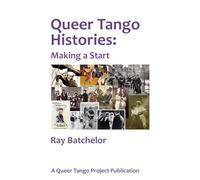 Queer Tango Histories: Making a Start (Queer Tango Project Publications)