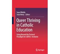 Queer Thriving in Catholic Education: Going Beyond the Pastoral Paradigm for LGBTQ+ Inclusion