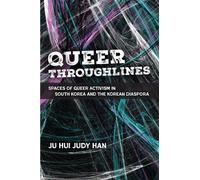 Queer Throughlines : Spaces of Queer Activism in South Korea and the Korean Diaspora