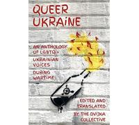 Queer Ukraine : An Anthology of LGBTQI+ Ukrainian Voices During Wartime