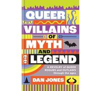 Queer Villains of Myth and Legend : A Revelry of Queer Rogues and Outlaws Through the Ages