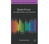 Queer Voices: Technologies, Vocalities, and the Musical Flaw (Critical Studies in Gender, Sexuality, and Culture)