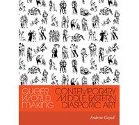 Queer World Making: Contemporary Middle Eastern Diasporic Art (Critical Ethnic Studies and Visual Culture)