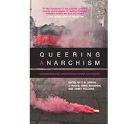 Queering Anarchism: Addressing and Undressing Power and Desire: Essays on Gender, Power and Desire