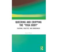 Queering and Cripping the “Yoga Body”: Teaching, Practice, and Embodiment