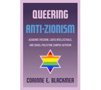 Queering Anti-Zionism: Academic Freedom, LGBTQ Intellectuals, and Israel/Palestine Campus Activism