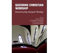 Queering Christian Worship: Reconstructing Liturgical Theology