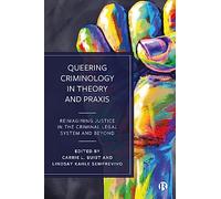 Queering Criminology in Theory and Praxis: Reimagining Justice in the Criminal Legal System and Beyond