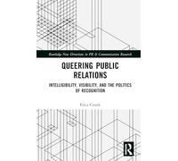 Queering Public Relations: Intelligibility, Visibility, and the Politics of Recognition (Routledge New Directions in PR & Communication Research)
