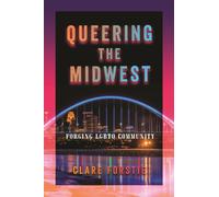 Queering the Midwest : Forging LGBTQ Community