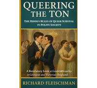 Queering the Ton: The Hidden Rules of Queer Survival in Polite Society (The 19th-Century Britain Library)