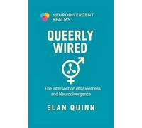 Queerly Wired: The Intersection of Queerness and Neurodivergence (Neurodivergent Realms)