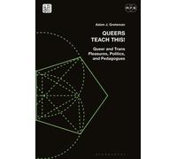 Queers Teach This! : Queer and Trans Pleasures, Politics, and Pedagogues