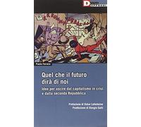 Quel che il futuro dirA di noi. Idee per uscire dal capitalismo in crisi e dalla seconda Repubblica