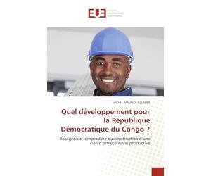 Quel développement pour la République Démocratique du Congo ?: Bourgeoisie compradore ou construction d’une classe prolétarienne productive