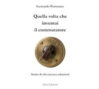 Quella volta che inventai il commutatore: Storie di chi cercava soluzioni